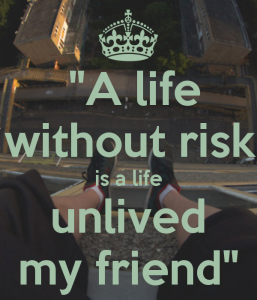 a-life-without-risk-is-a-life-unlived-my-friend